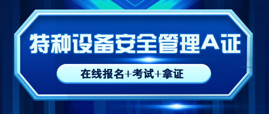 內(nèi)江特種設備安全管理A證怎么考的